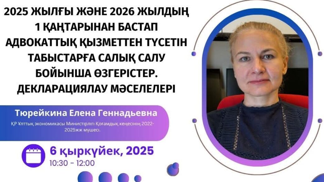 2025 жылғы және 2026 жылдың 1 қаңтарынан бастап адвокаттық қызметтен түсетін табыстарға салық салу бойынша өзгерістер. Декларациялау мәселелері