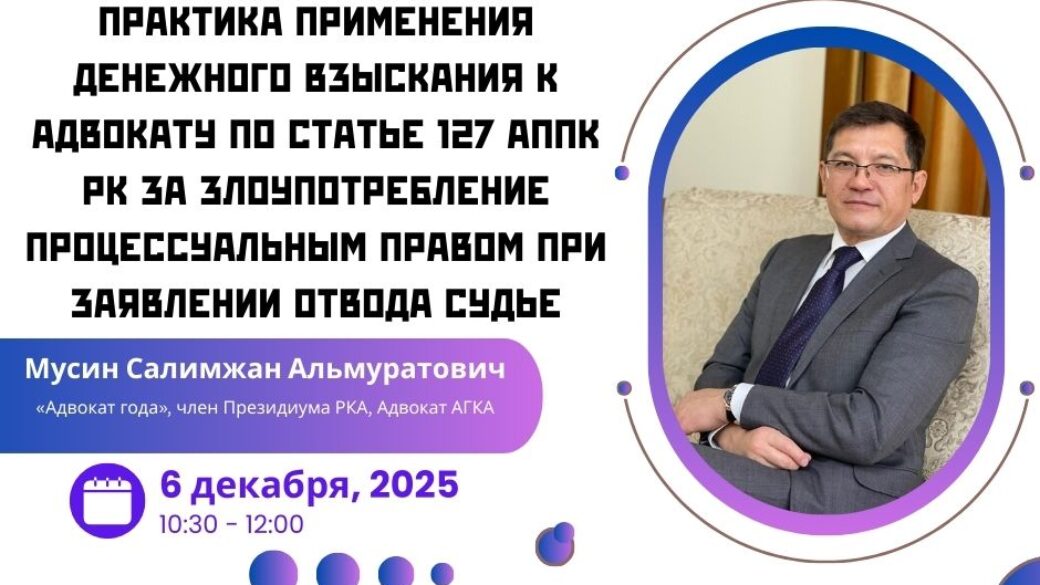 Вебинар “Практика применения денежного взыскания к адвокату по статье 127 АППК РК за злоупотребление процессуальным правом при заявлении отвода судье”